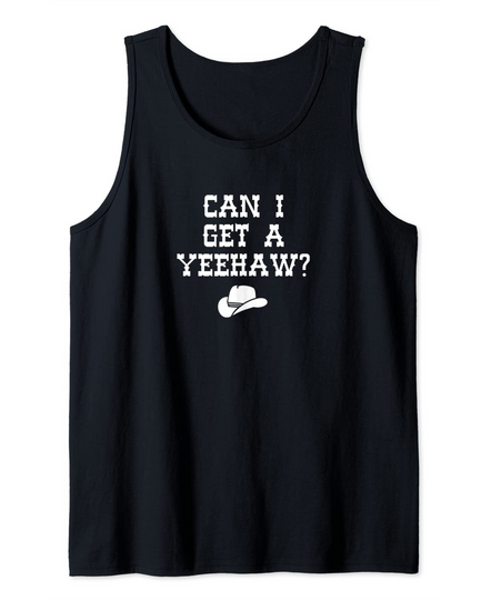 Cowboy Cowgirl Yeehaw Country - Can I Get A Yeehaw? Tank Top