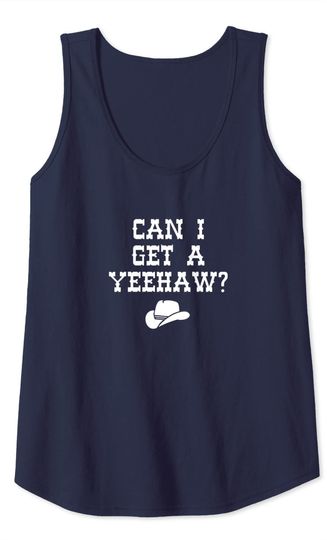 Cowboy Cowgirl Yeehaw Country - Can I Get A Yeehaw? Tank Top