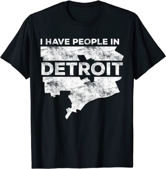 I Have People In Detroit T-Shirt Michigan T Shirt