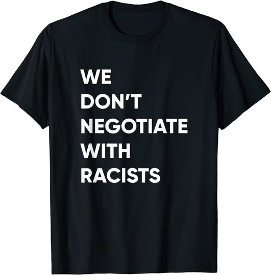 We Don't Negotiate With Racists T-Shirt