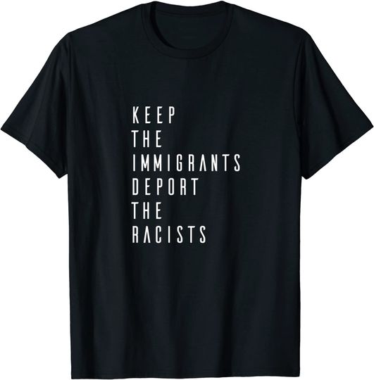 Keep the Immigrants Deport the Racists T-Shirt