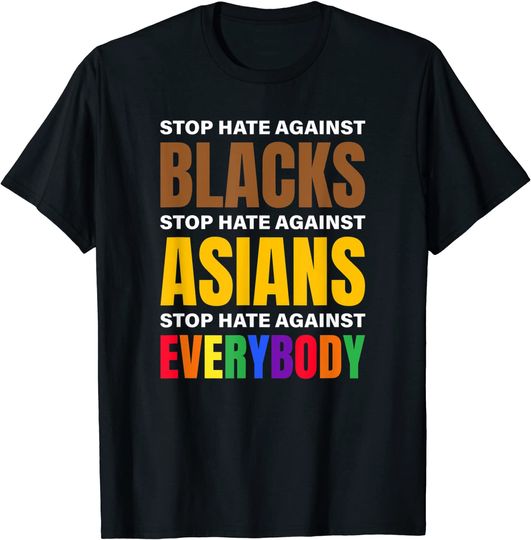 Stop Hate Against Blacks Against Asians and Everybody Else T-Shirt