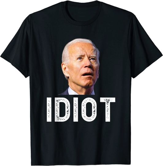 Joe Biden Is An Idiot T Shirt
