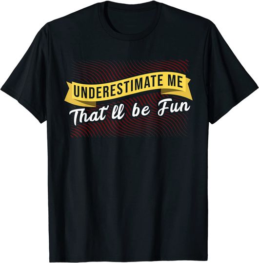 Underestimate Me That'll Be Quote T Shirt