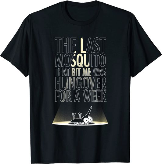 The Last Mosquito That Bit Me Was Hungover For A Week T Shirt