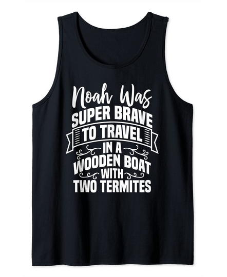 Noah Was Brave To Travel In a Boat With Two Termites Tank Top