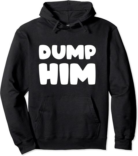 Shirt That Says Dump Him Pullover Hoodie