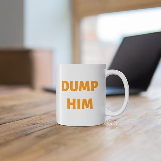 Dump Him Mug, Britney Meme Inspired Mug, Dump Him Mug