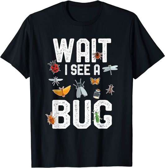 Entomologist Sayings Tee Wait i See a Bug Entomology T Shirt