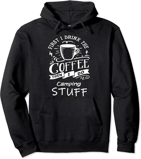 First I Drink The Coffee Then I Do Camping Stuff Pullover Hoodie