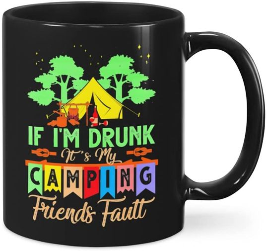If I'm Drunk Its My Camping Friends Fault Ceramic Novelty Coffee Tea Mug