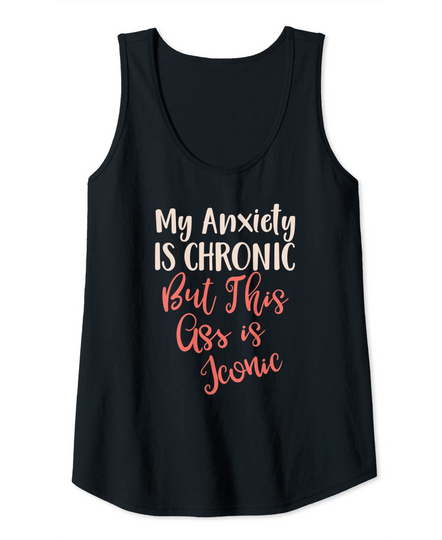 My Anxiety Is Chronic But This As Is Iconic Tank Top
