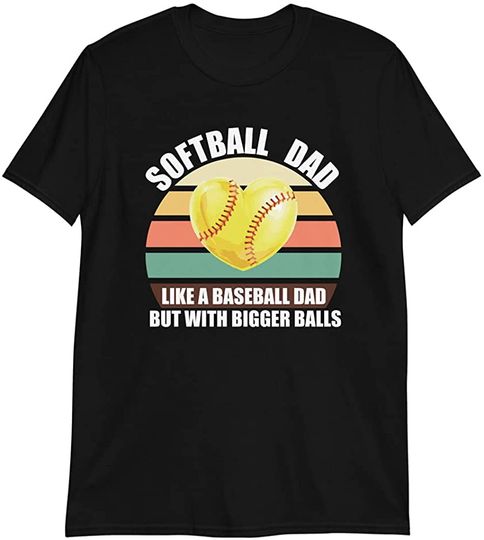 Fathers Day Softball Dad Like A Baseball but with Bigger Balls Gift Idea T-Shirt