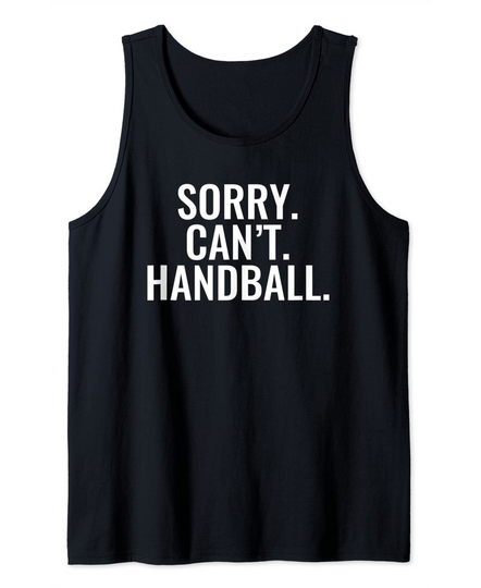 Sorry, Can't. Handball. sports design for every Fan Tank Top