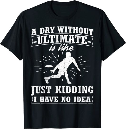 Frisbee Design Day Without Ultimate Frisbee T-Shirt