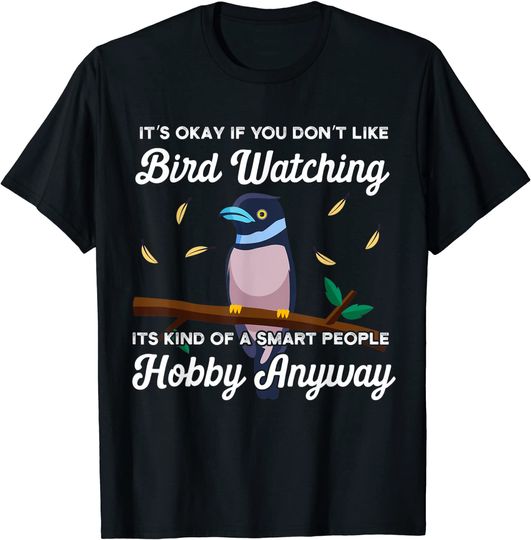 It's Okay If You Don't Like Bird Watching It's Kind Of A Smart People Hobby Anyway T-shirt
