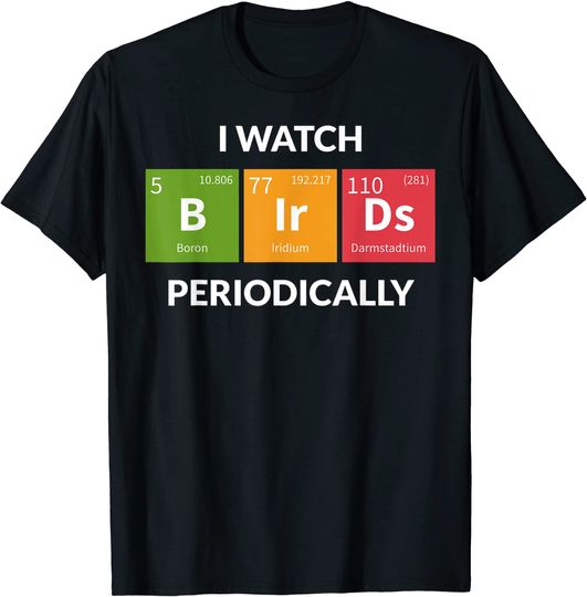 I Watch Bird Periodically T-shirt Chemical Element