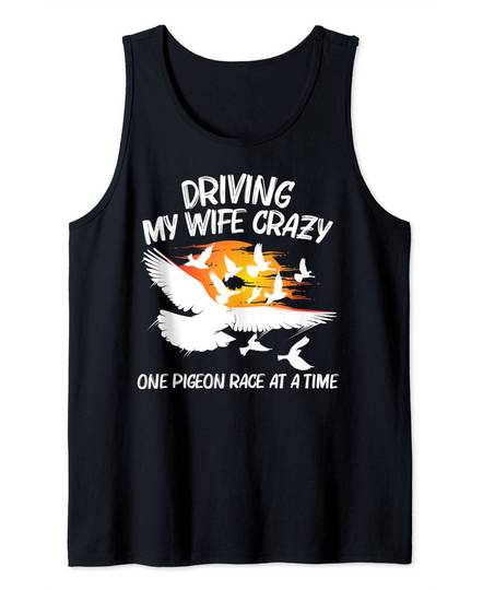 Driving My Wife Crazy One Pigeon Race At A Time Tank Top