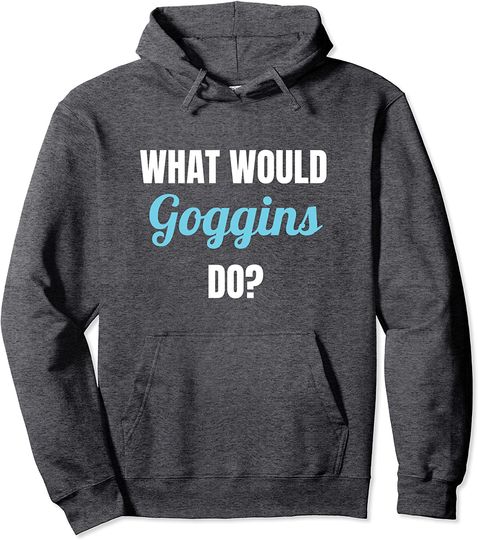 What Would GOGGINS Do? - Inspiring Motivational Pullover Hoodie