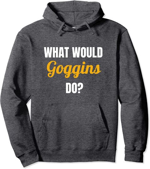 What Would GOGGINS Do? - Inspiring Motivational Pullover Hoodie
