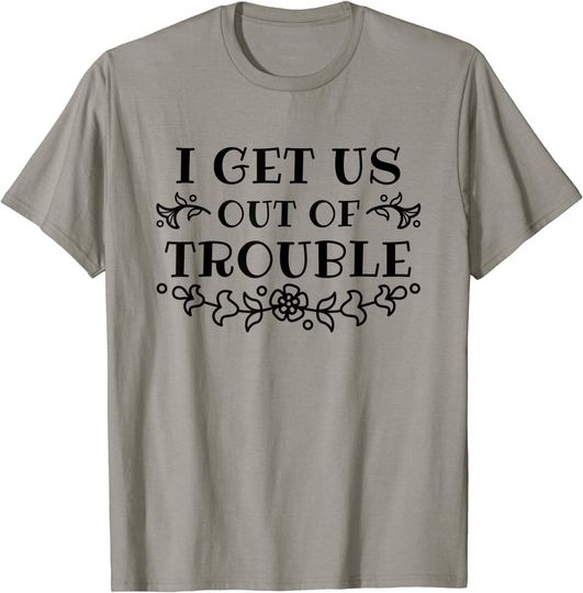 I Get Us Out Of Trouble Best Friend Gift Friendship T-Shirt
