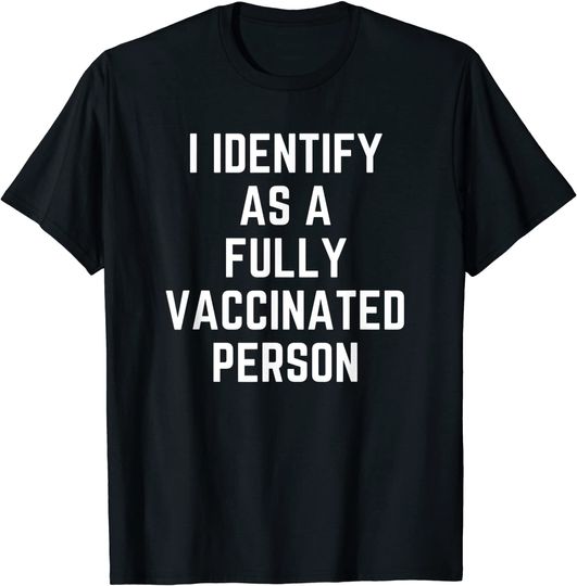 I Identify as a Fully Vaccinated Person- Vax T-Shirt