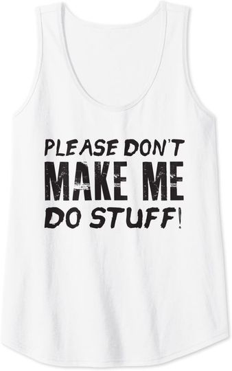Please Don't Make Me Do Stuff Funny Lazy Saying Quote Tank Top