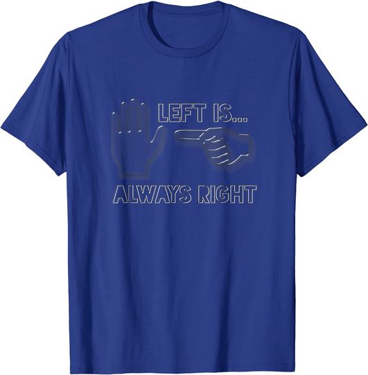 Left is Always Right Left-Handers Day Funny T Shirt