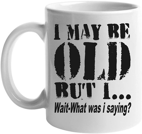 I May Be Old But I Wait What Was I Saying Mug - Seniors Citizens Mug - Gift For Grandpa, Mom, Retirement Mug, Old Person Gag Gift, Baby Boomer Mug, Birthday Gift, 80th Birthday