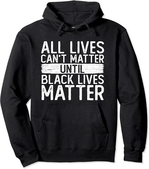Until Black Lives Matter All Lives Can't Matter BLM Hoodie
