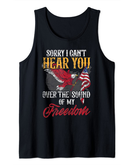 Sorry I Can't Hear You Over The Sound Of My Freedom Tank Top