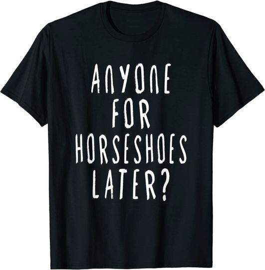 Anyone For Horseshoes Later? Horseshoe Game Lover T-Shirt