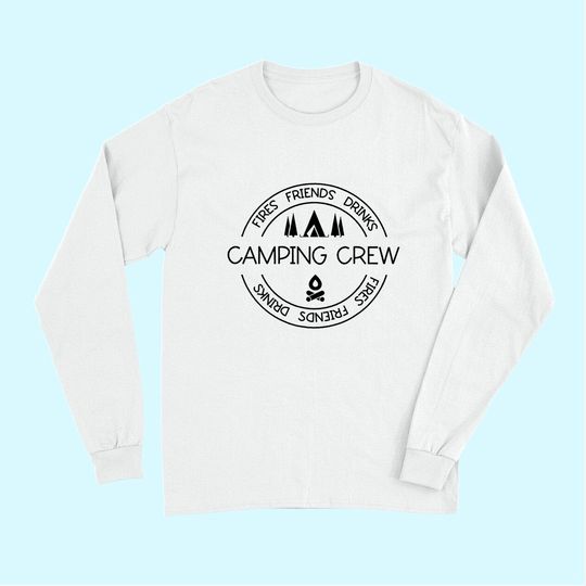 Fires Friends Drinks Camping Crew Long Sleeves