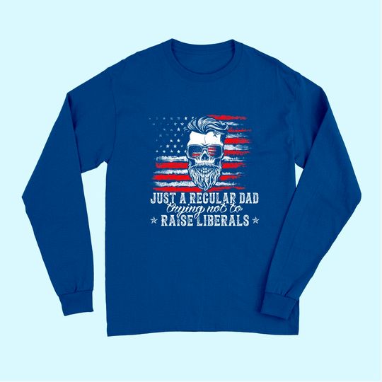 Men's Long Sleeves Just a Regular Dad Trying Not to Raise Liberals