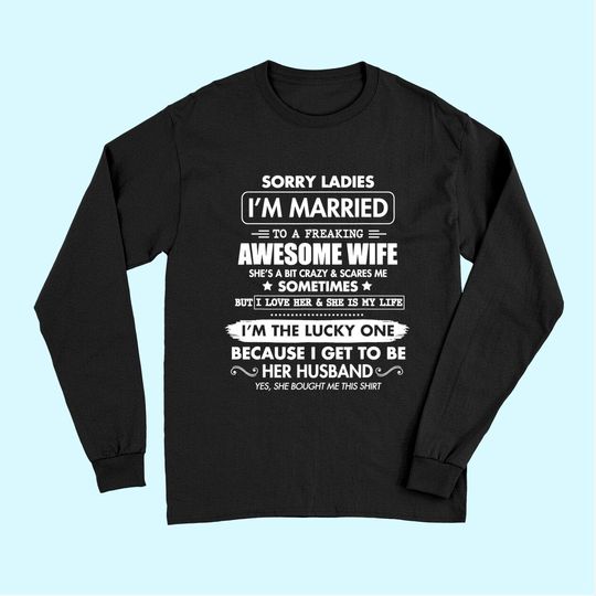 Sorry Ladies I'm Married To A Freaking Awesome Wife TLong Sleeves Long Sleeves