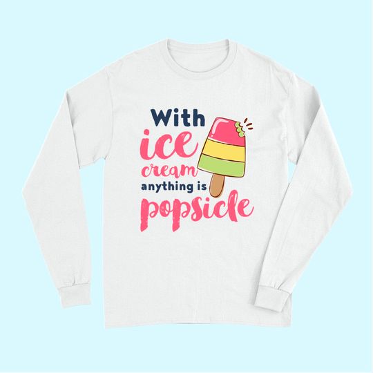 With Ice Cream Anything Is Popsicle Cute Funny Summer Pun Long Sleeves