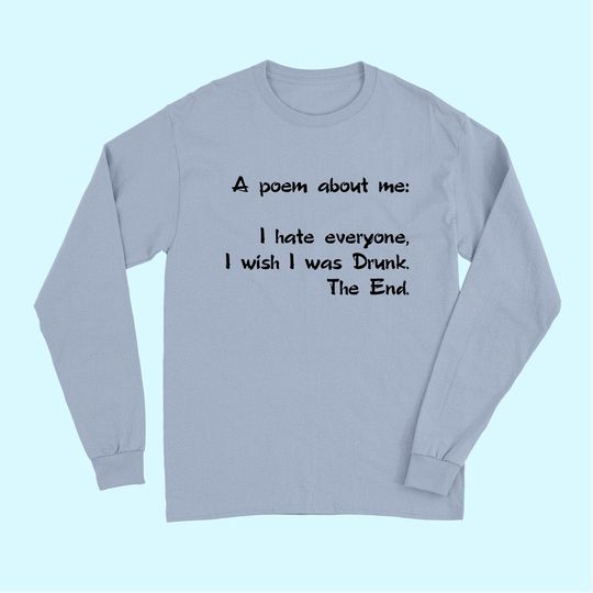 A Poem About Me - I Hate Everyone I Wish I Was Drunk The End Long Sleeves