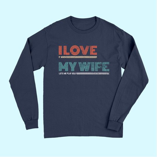 Mens I Love It When My Wife Lets Me Golf Valentines Golfer Funny Long Sleeves