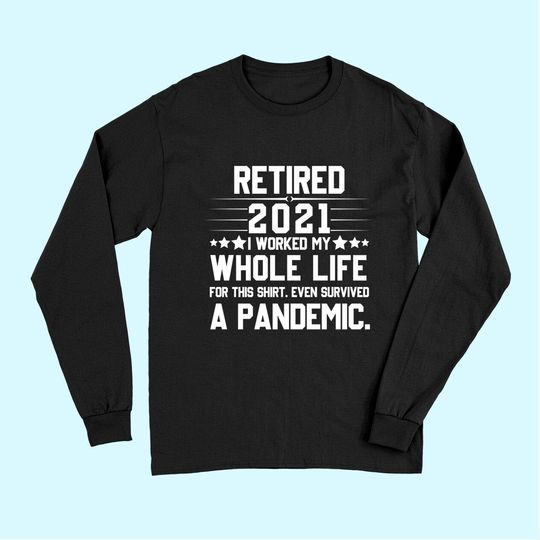 Retired 2021 I Worked My Whole Life For This Long Sleeves Pandemic Long Sleeves