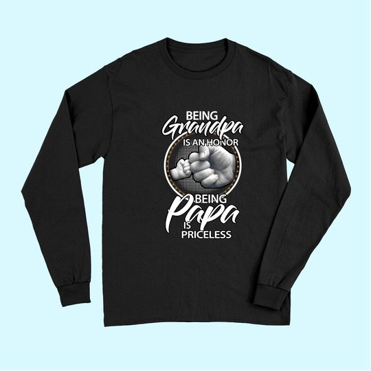 Being Grandpa Is An Honor Being PaPa is Priceless, Gift Dad Long Sleeves