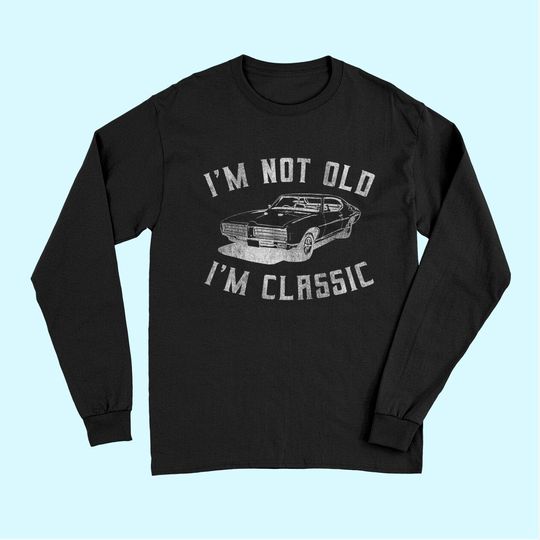 I'm Not Old I'm Classic Funny Car Graphic - Mens & Womens Long Sleeves