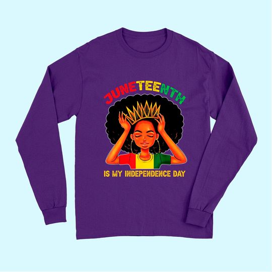 Juneteenth Is My Independence Day - Black Girl Black Queen Long Sleeves