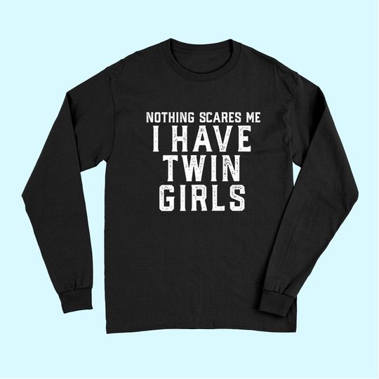 Mens Twin Dad Mom Daughters Nothing Scares Me I Have Twin Girls Long Sleeves