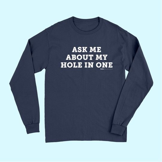 Ask Me About My Hole In One Golfing Golf Funny Long Sleeves