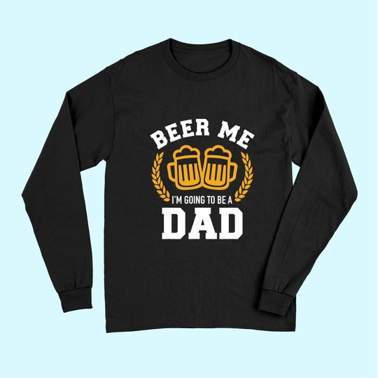 Beer me I'm going to be a dad baby announcement Long Sleeves
