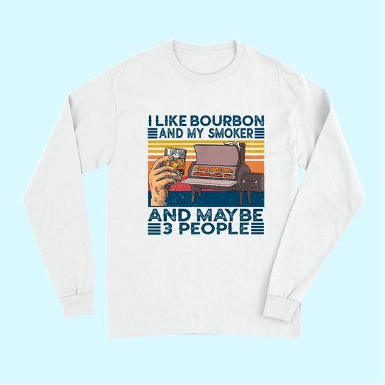 I Like Bourbon And My Smoker And Maybe 3 People BBQ Vintage Long Sleeves