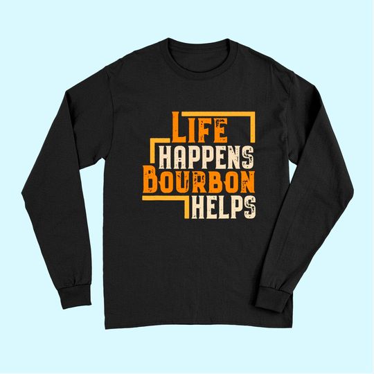 Life Happens Bourbon Helps Funny Whiskey Drinking Gift Long Sleeves