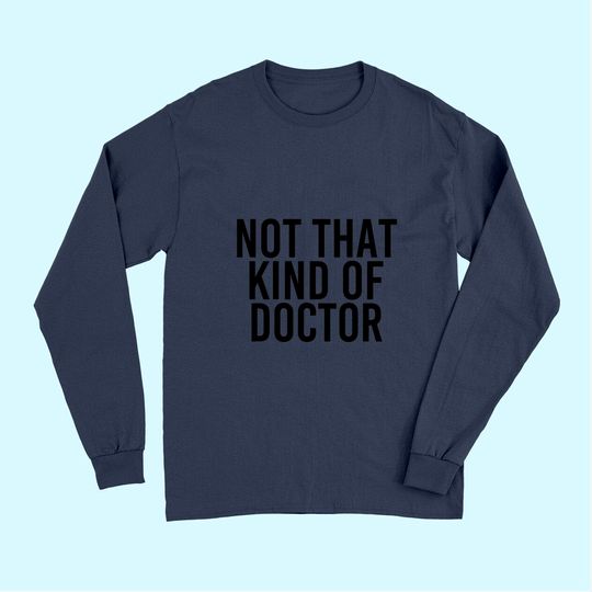 NOT THAT KIND OF DOCTOR Long Sleeves Funny Post Grad PhD Gift Idea