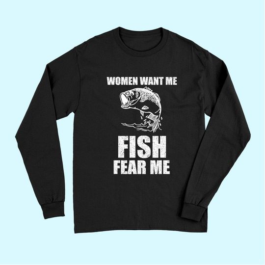 Women Want Me, Fish Fear Me Fishing Long Sleeves