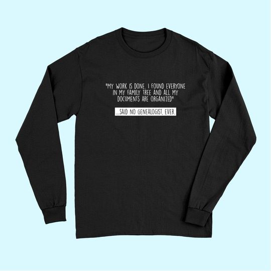 Genealogy Genealogist Family Historian My Work Is Done Gift Long Sleeves